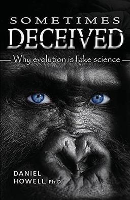 Sometimes Deceived: Why evolution is fake science