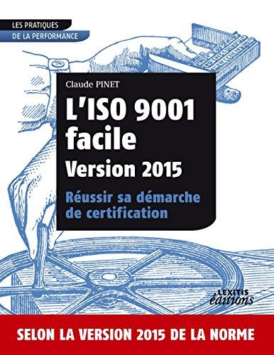 L’ISO 9001 facile Version 2015 Réussir sa démarche de certification