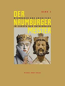 Der Naumburger Meister Bildhauer und Architekt im Europa der Kathedralen - Band 3: Ergänzungsband zum Ausstellungskatalog der Landesausstellung Sachsen-Anhalt 2011, Band 3