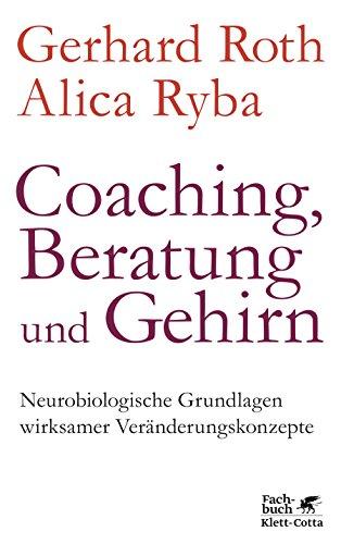 Coaching, Beratung und Gehirn: Neurobiologische Grundlagen wirksamer Veränderungskonzepte