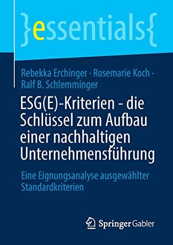 ESG(E)-Kriterien - die Schlüssel zum Aufbau einer nachhaltigen Unternehmensführung: Eine Eignungsanalyse ausgewählter Standardkriterien (essentials)