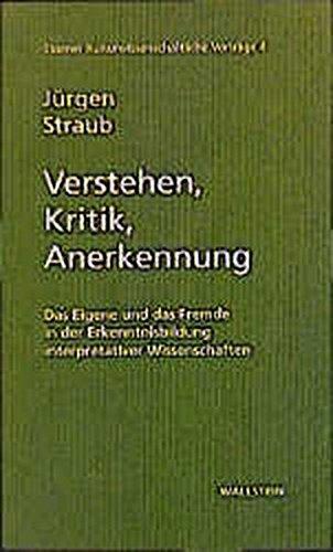 Verstehen, Kritik, Anerkennung. Das Eigene und das Fremde in der Erkenntnisbildung interpretativer Wissenschaften. Essener Kulturwissenschaftliche Vorträge, Bd. 4