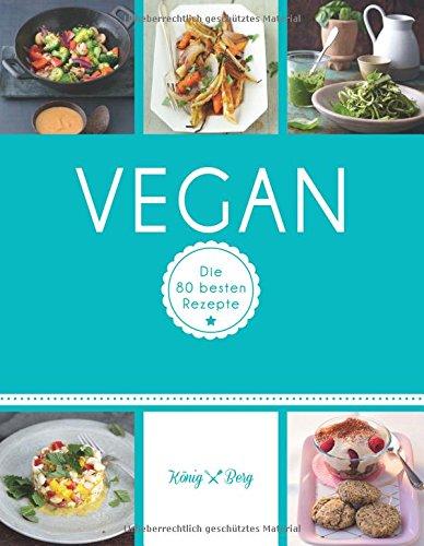 Vegan: Die 80 besten Rezepte (König & Berg Kochbücher)