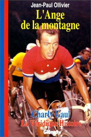 L'Ange de la montagne : Charly Gaul : la véridique histoire