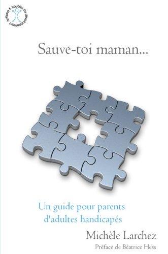 Sauve-toi maman... : un guide pour parents d'adultes handicapés