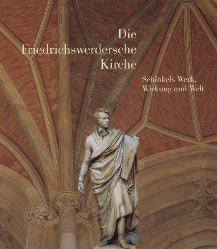 Die Friedrichswerdersche Kirche: Schinkels Werk, Wirkung und Welt