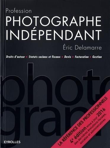 Profession photographe indépendant : droits d'auteur, statuts sociaux et fiscaux, devis, facturation, gestion