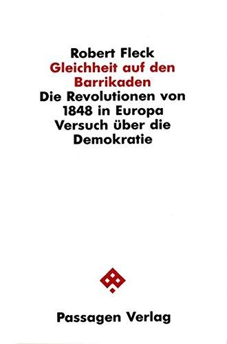 Gleichheit auf den Barrikaden. Die Revolutionen von 1848 in Europa. Versuch über die Demokratie. (Passagen Politik)