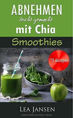 Abnehmen leicht gemacht mit Chia Smoothies - 75 Diät Rezepte