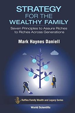 Strategy For The Wealthy Family: Seven Principles To Assure Riches To Riches Across Generations (Raffles Family Wealth And Legacy Series, Band 1)