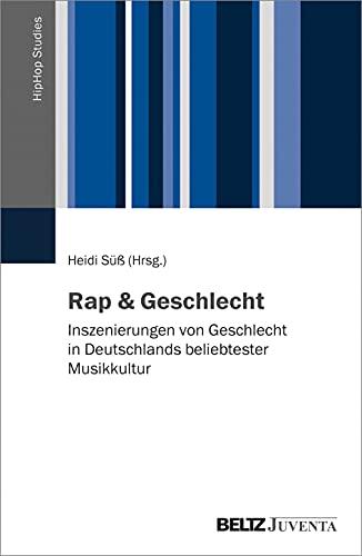 Rap & Geschlecht: Inszenierungen von Geschlecht in Deutschlands beliebtester Musikkultur (HipHop Studies, 3)