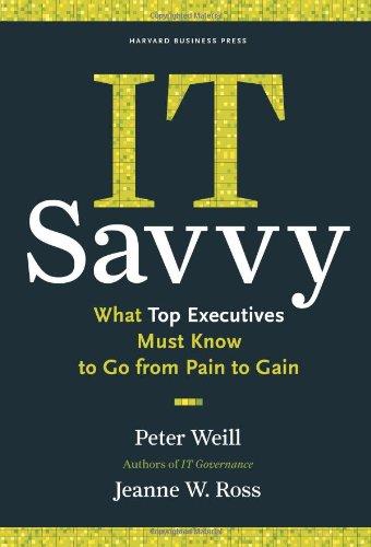 IT Savvy: What Top Executives Must Know to Go from Pain to Gain