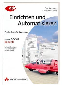 Photoshop-Basiswissen: Einrichten und Automatisieren - Band 18: Edition DOCMA - Band 18 (DPI Grafik)