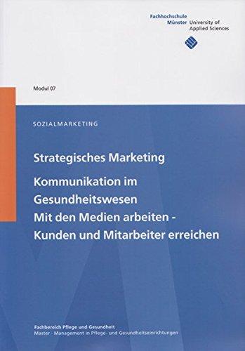 Sozialmarketing: Strategisches Marketing. Kommunikation im Gesundheitswesen. Mit den Medien arbeiten - Kunden und Mitarbeiter erreichen.