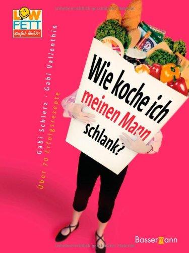 LowFett 30 - Wie koche ich meinen Mann schlank?: Mit über 70 Erfolgsrezepten