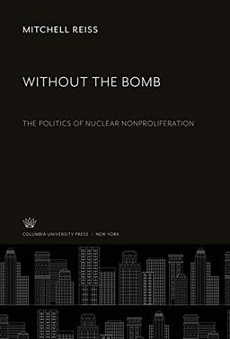 Without the Bomb: The Politics of Nuclear Nonproliferation