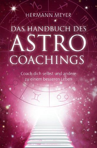 Das Handbuch des Astrocoachings: Coach Dich selbst und andere zu einem besseren Leben