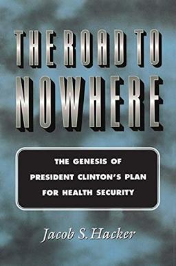 The Road to Nowhere: The Genesis of President Clinton's Plan for Health Security (Princeton Studies in American Politics: Historical, International, and Comparative Perspectives)