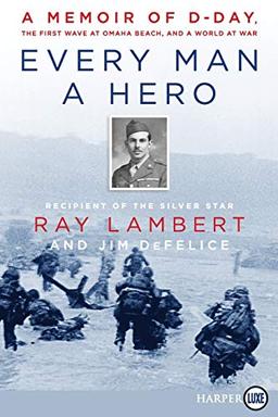 Every Man a Hero: A Memoir of D-Day, the First Wave at Omaha Beach, and a World at War