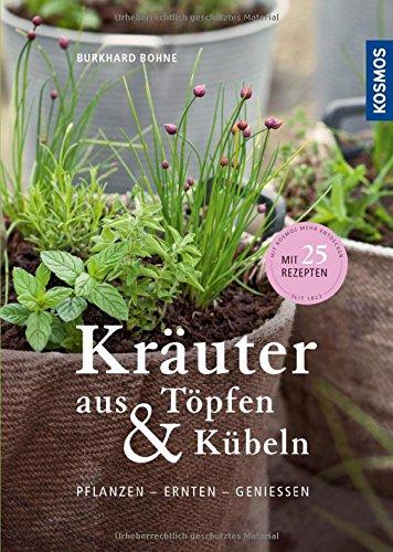 Kräuter aus Töpfen und Kübeln: Pflanzen - ernten - genießen / mit 25 Rezepten