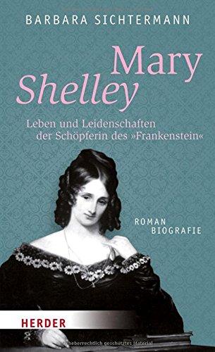 Mary Shelley: Leben und Leidenschaften der Schöpferin des Frankenstein. Romanbiografie (HERDER spektrum)