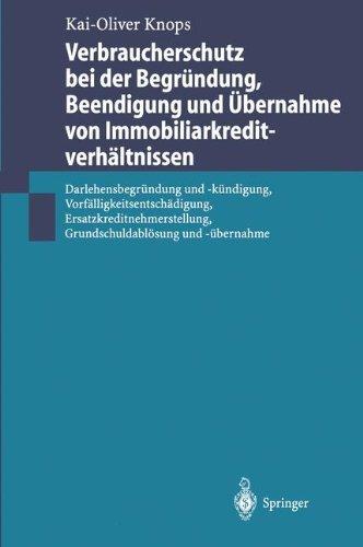 Verbraucherschutz bei der Begründung, Beendigung und Übernahme von Immobiliarkreditverhältnissen: Darlehensbegründung und -kündigung, ... Grundschuldablösung und -übernahme