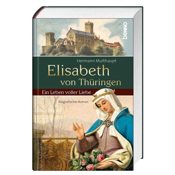 Elisabeth von Thüringen: Ein Leben voller Liebe. Historischer Roman