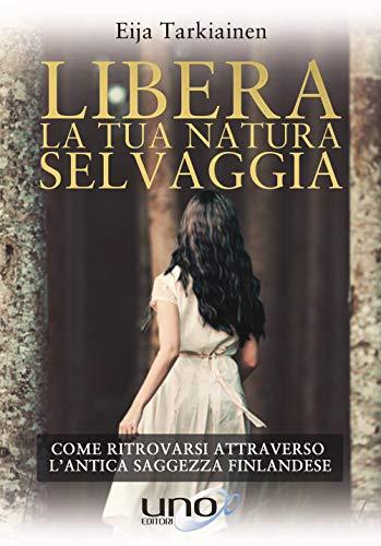 Eija Tarkiainen - Libera La Tua Natura Selvaggia (1 BOOKS)