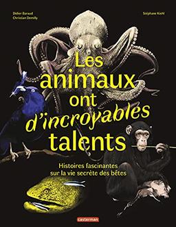 Les animaux ont d'incroyables talents : histoires fascinantes sur la vie secrète des bêtes