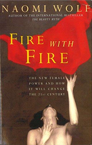 Fire with Fire: New Female Power and How It Will Change the Twenty-First Century: New Female Power and How It Will Change the 21st Century