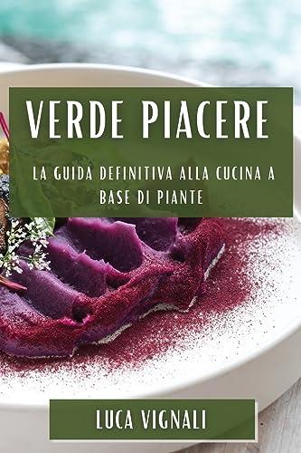 Verde Piacere: La Guida Definitiva alla Cucina a Base di Piante