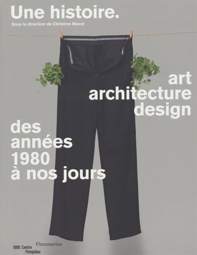 Une histoire : art, architecture, design des années 1980 à nos jours