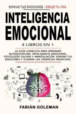 Inteligencia Emocional: 4 Libros en 1: La Guía Completa Para Aprender Autodisciplina, Inteligencia Emocional, Psicología Oscura y Manipulación. Domina Tus Emociones y Elimina Las Creencias Negativas.