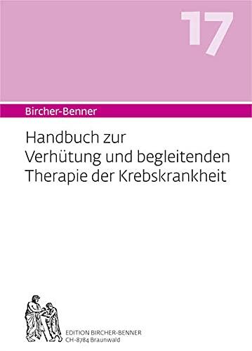 Bircher-Benner Handbuch 17: Handbuch zur Verhütung und begleitenden Therapie der Krebskrankheit