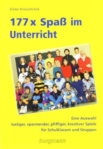 177 x Spaß im Unterricht: Eine Auswahl lustiger, spannender, pfiffiger, kreativer Spiele für Schulklassen und Gruppen