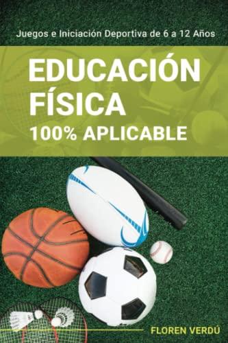 Educación Física 100% Aplicable: Juegos e Iniciación Deportiva de 6 a 12 Años