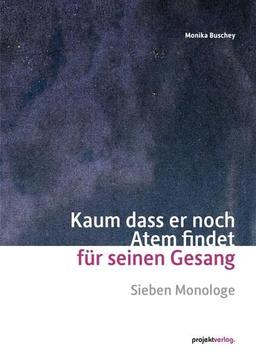 Kaum dass er noch Atem findet für seinen Gesang: Sieben Monologe