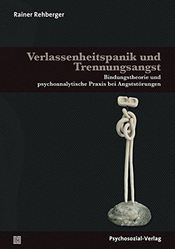 Verlassenheitspanik und Trennungsangst: Bindungstheorie und psychoanalytische Praxis bei Angststörungen (Therapie & Beratung)