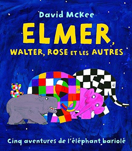 Elmer, Walter, Rose et les autres : cinq aventures de l'éléphant bariolé