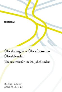 Überbringen Überformen Überblenden: Theorietransfer im 20. Jahrhundert