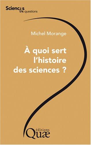 A quoi sert l'histoire des sciences ? : conférence prononcée le 26 octobre 2006 lors de la journée Les chercheurs ont-ils besoin d'histoire ? organisée par le Centre de Paris à l'occasion des 60 ans de l'INRA