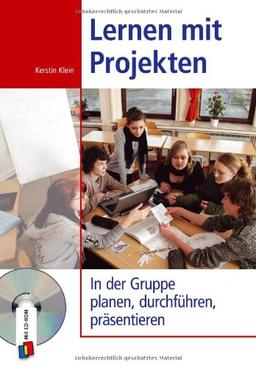 Lernen mit Projekten: In der Gruppe planen, durchführen, präsentieren: In der Gruppe planen, durchführen und präsentieren