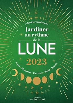 Jardiner au rythme de la Lune : semis, plantation, entretien, taille, récolte : 2023