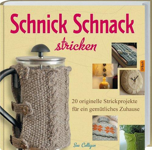 Schnick Schnack stricken: 20 originelle Strickprojekte für ein gemütliches Zuhause