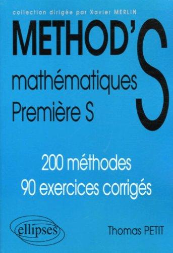 Method'S mathématiques première S : 200 méthodes, 90 exercices corrigés