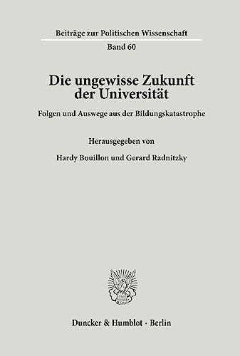 Die ungewisse Zukunft der Universität.: Folgen und Auswege aus der Bildungskatastrophe. (Beiträge zur Politischen Wissenschaft, Band 60)