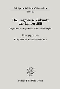 Die ungewisse Zukunft der Universität.: Folgen und Auswege aus der Bildungskatastrophe. (Beiträge zur Politischen Wissenschaft, Band 60)