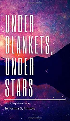 Under Blankets, Under Stars: Short Sci-Fi & Fantasy Stories