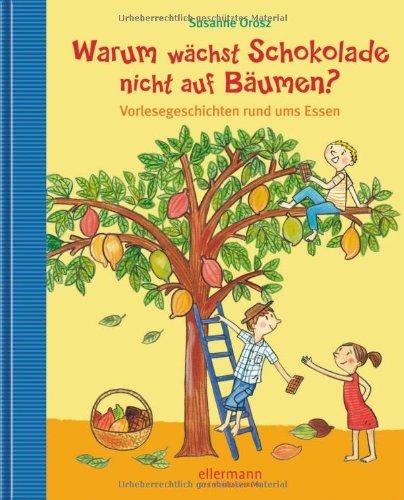 Warum wächst Schokolade nicht auf Bäumen?: Vorlesegeschichten rund ums Essen