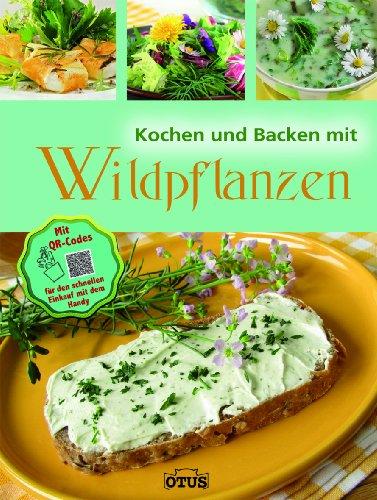 Mit Wildpflnazen kochen und backen - mit QR Code: viele Arten bestimmen und verwenden